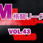 M格闘リーグ Vol.43