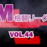 M格闘リーグ Vol.44